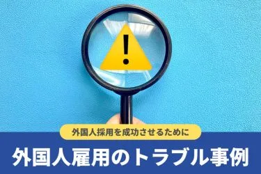 外国人労働者の雇用問題の現状と解決策!事例とともにわかりやすく解説