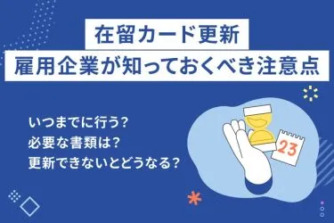 在留カード(在留期間)更新はいつ行う?企業が把握すべき必要書類や注意点