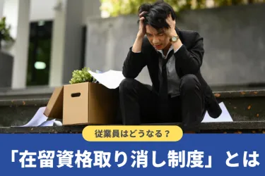 在留資格取り消しの事由とは?従業員や企業はどうなる?起こりうるリスク