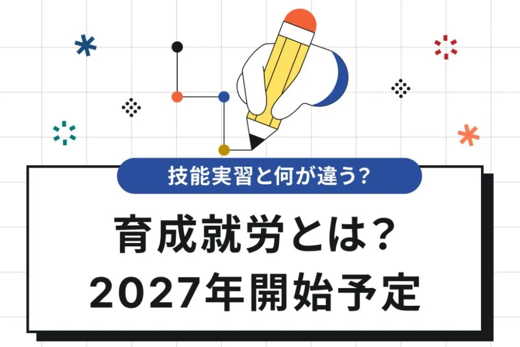 ゼロから分かる育成就労!技能実習との違い&施行までの流れを解説