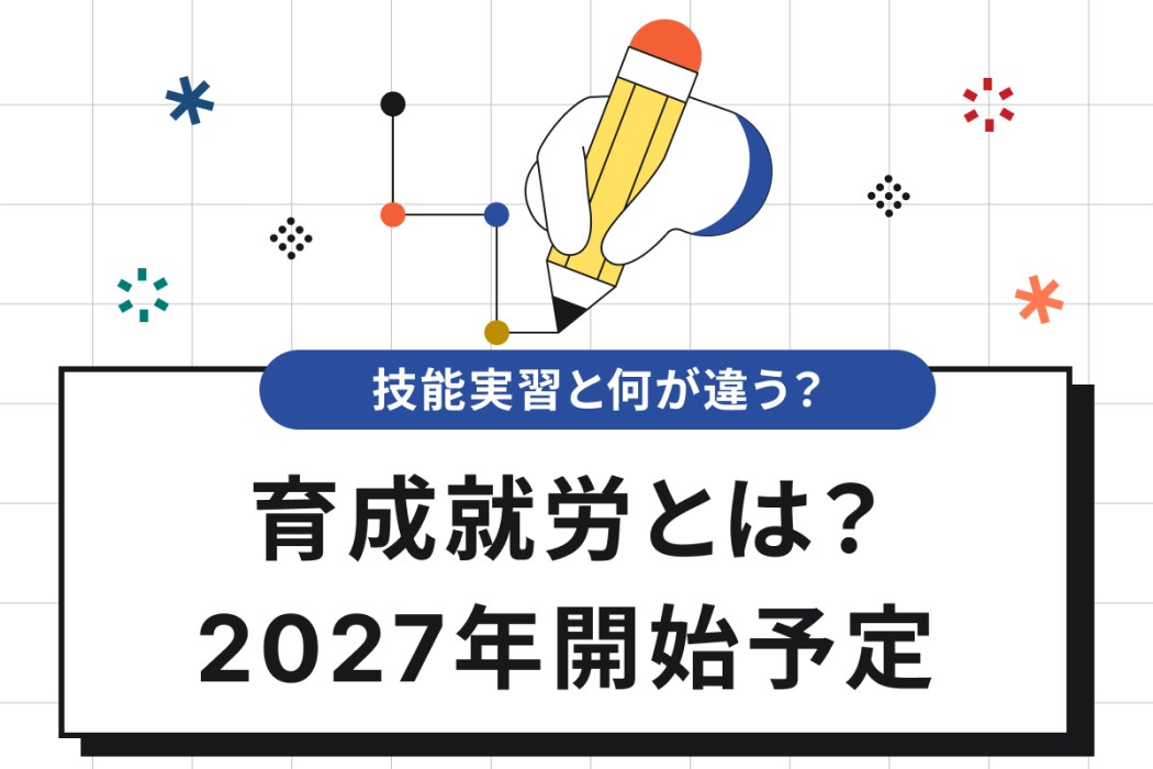 ゼロから分かる育成就労!技能実習との違い&施行までの流れを解説
