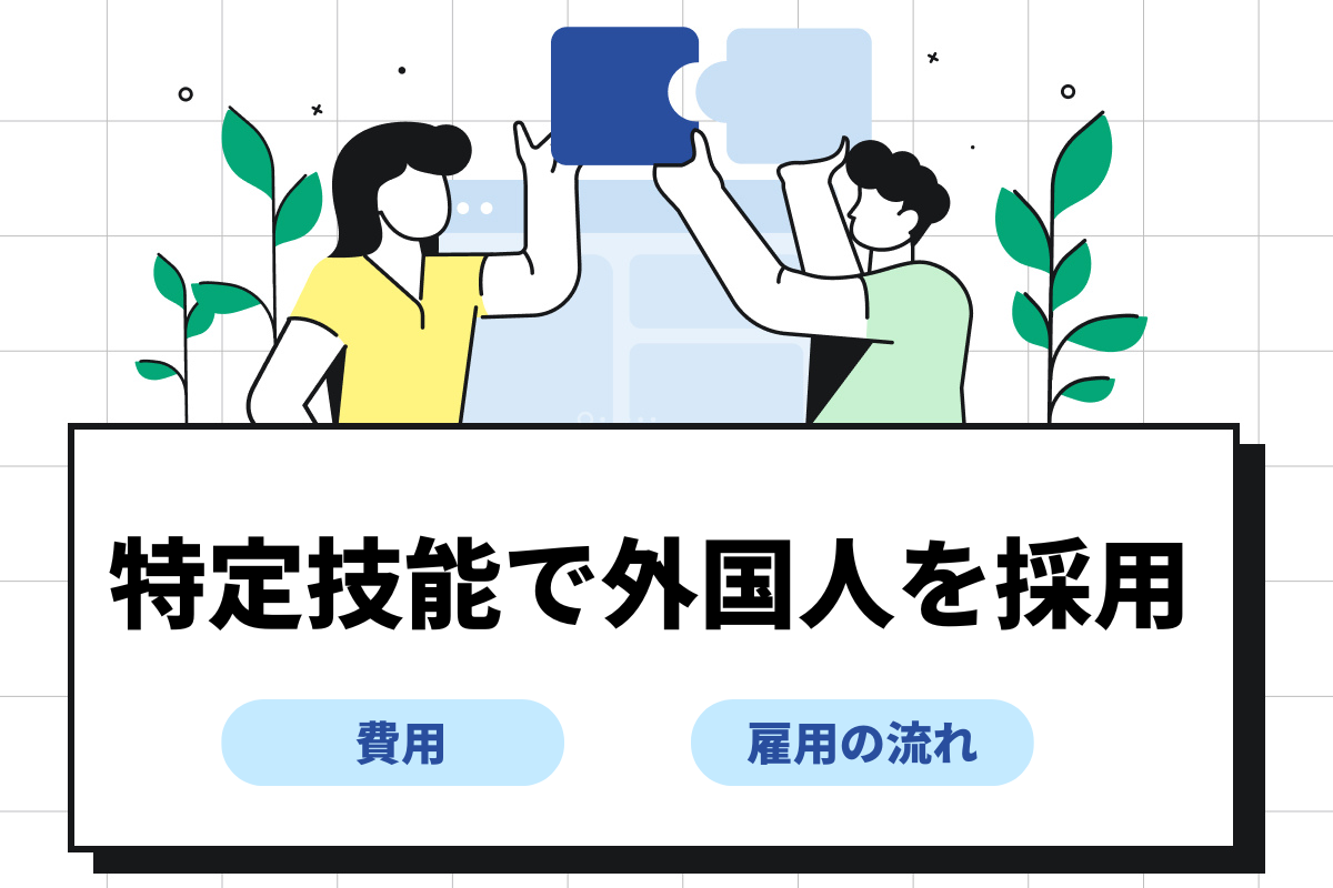 特定技能で外国人を採用したい!費用や雇用の流れ