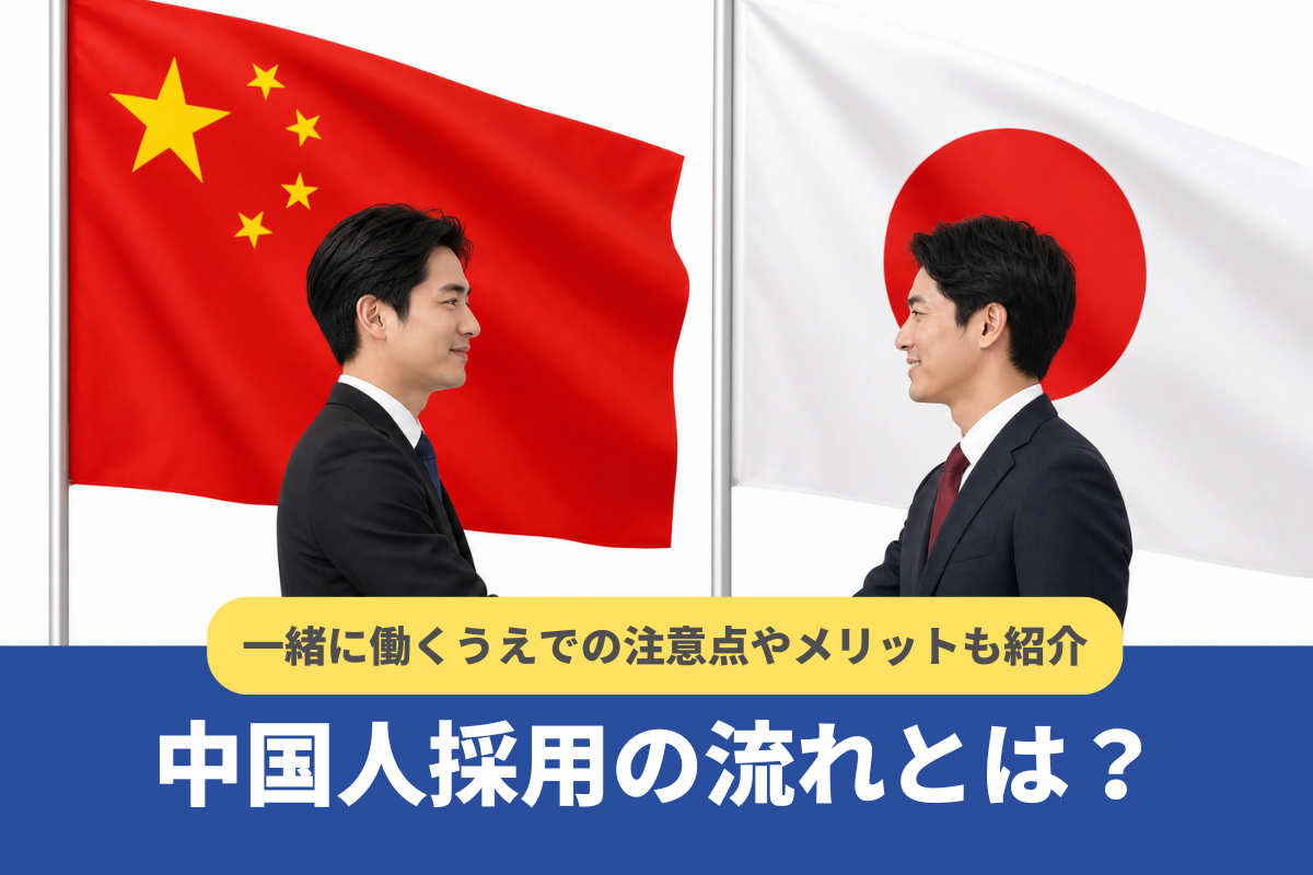 中国人採用の基本的な流れ|一緒に働くうえでの注意点やメリットも紹介