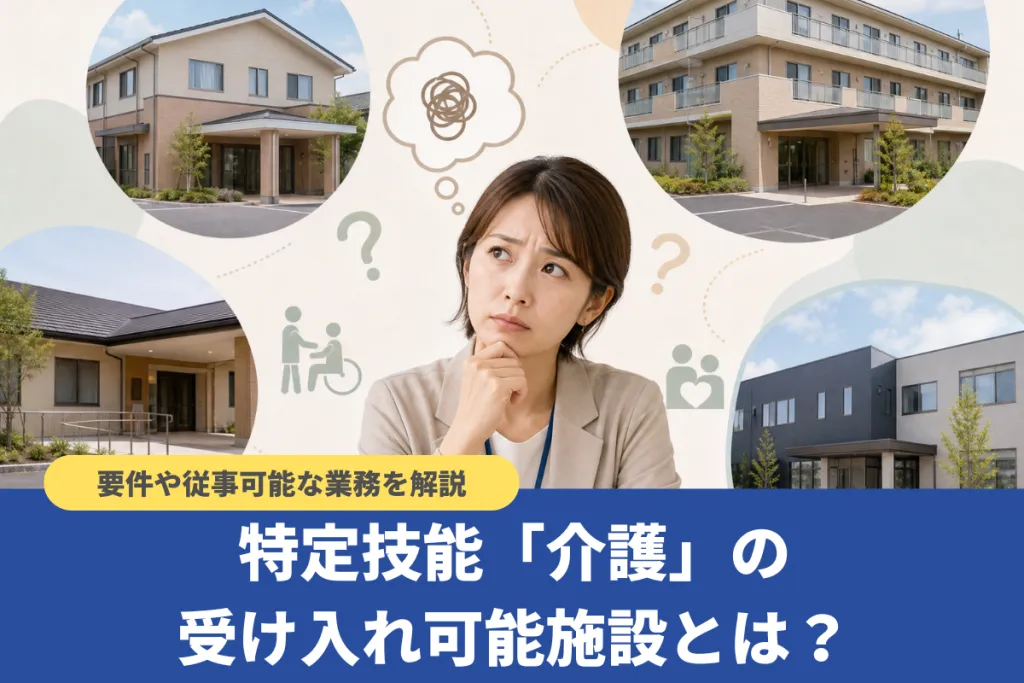 特定技能「介護」の受け入れ可能施設とは？要件や従事可能な業務を解説
