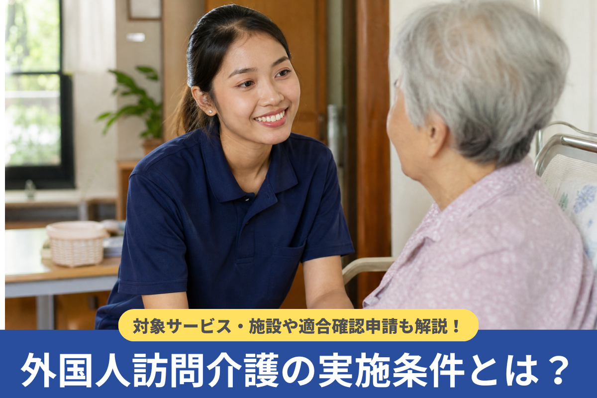 外国人訪問介護の実施条件とは?対象サービス・施設や適合確認申請も解説