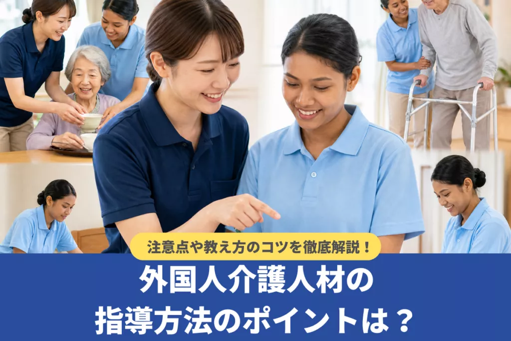 外国人介護人材の指導方法のポイントは?注意点や教え方のコツを解説