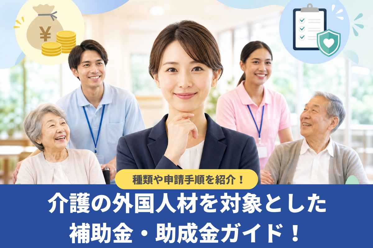 介護の外国人材を対象とした補助金・助成金ガイド!種類や申請手順を紹介