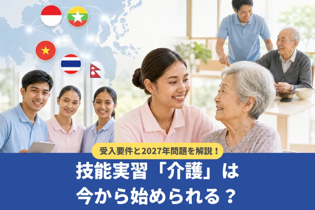 技能実習「介護」は今から始められる?受入要件と2027年問題を解説