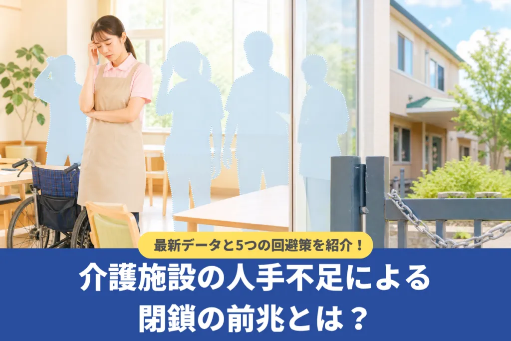 介護施設の人手不足による閉鎖の前兆｜最新データと5つの回避策